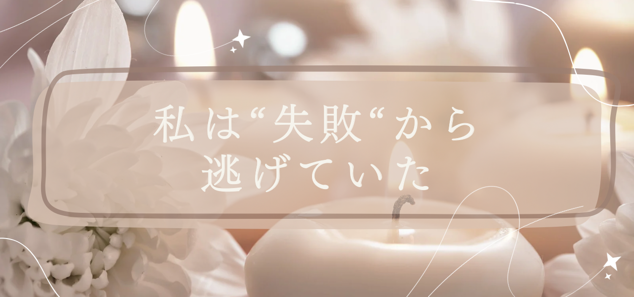 私は“失敗”から逃げていた